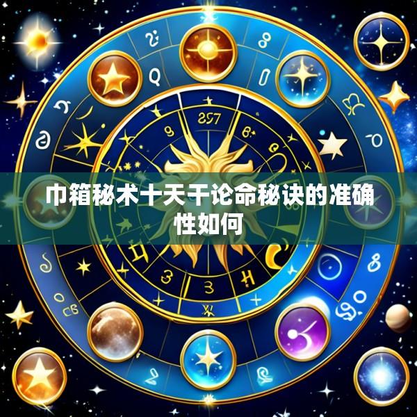 巾箱秘术十天干论命秘诀的准确性如何