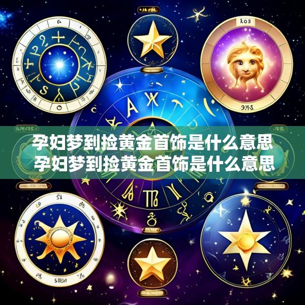 孕妇梦到捡黄金首饰是什么意思 孕妇梦到捡黄金首饰是什么意思周公解梦