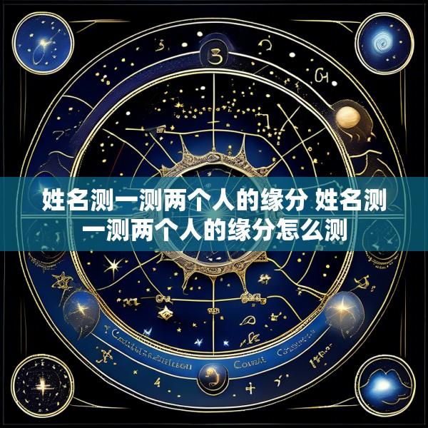 姓名测一测两个人的缘分 姓名测一测两个人的缘分怎么测
