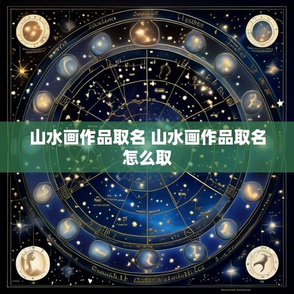 山水画作品取名 山水画作品取名怎么取
