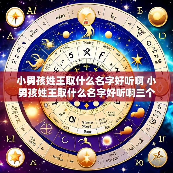 小男孩姓王取什么名字好听啊 小男孩姓王取什么名字好听啊三个字