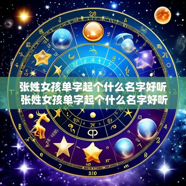 张姓女孩单字起个什么名字好听 张姓女孩单字起个什么名字好听两个字