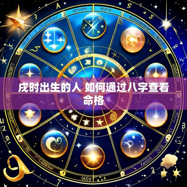 戌时出生的人 如何通过八字查看命格