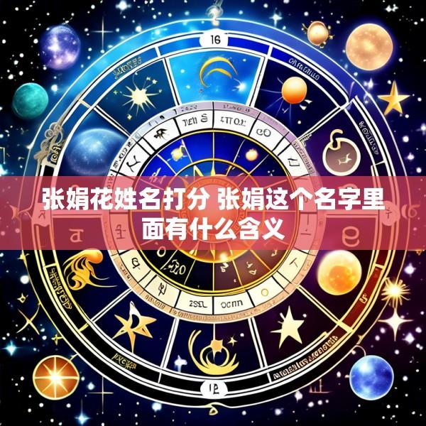 张娟花姓名打分 张娟这个名字里面有什么含义