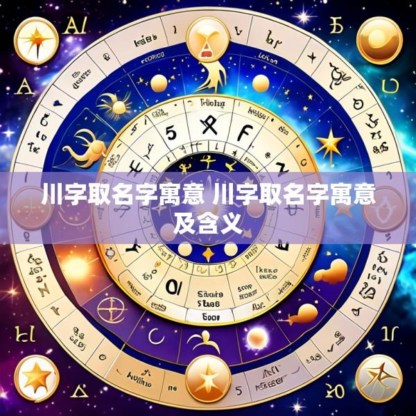 川字取名字寓意 川字取名字寓意及含义