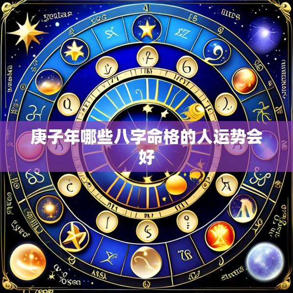 庚子年哪些八字命格的人运势会好