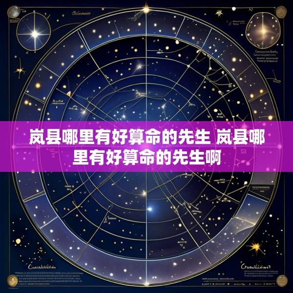 岚县哪里有好算命的先生 岚县哪里有好算命的先生啊