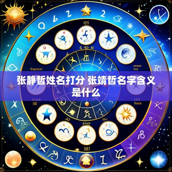 张静哲姓名打分 张靖哲名字含义是什么