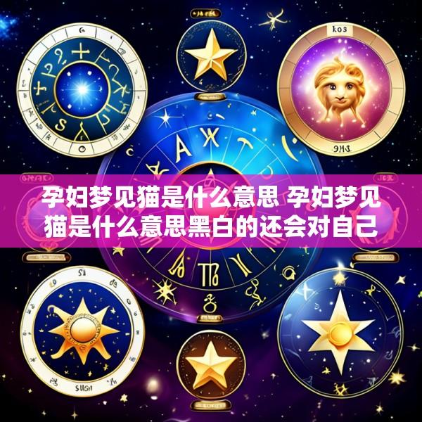 孕妇梦见猫是什么意思 孕妇梦见猫是什么意思黑白的还会对自己笑