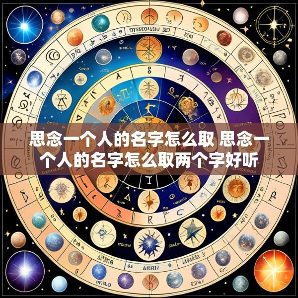 思念一个人的名字怎么取 思念一个人的名字怎么取两个字好听