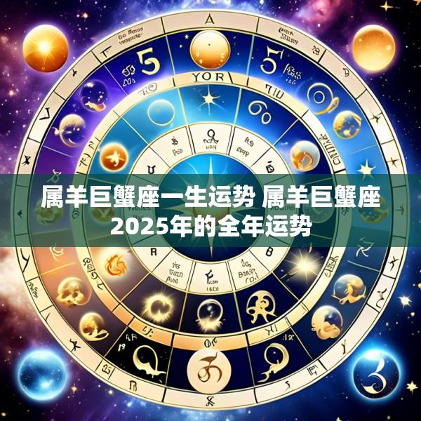 属羊巨蟹座一生运势 属羊巨蟹座2025年的全年运势