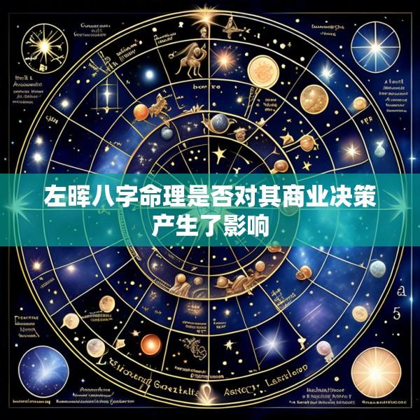 左晖八字命理是否对其商业决策产生了影响