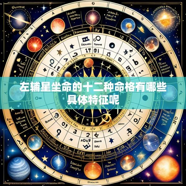 左辅星坐命的十二种命格有哪些具体特征呢