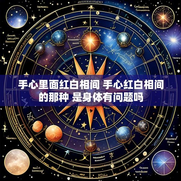 手心里面红白相间 手心红白相间的那种 是身体有问题吗