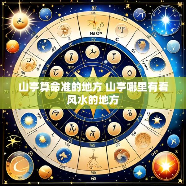 山亭算命准的地方 山亭哪里有看风水的地方