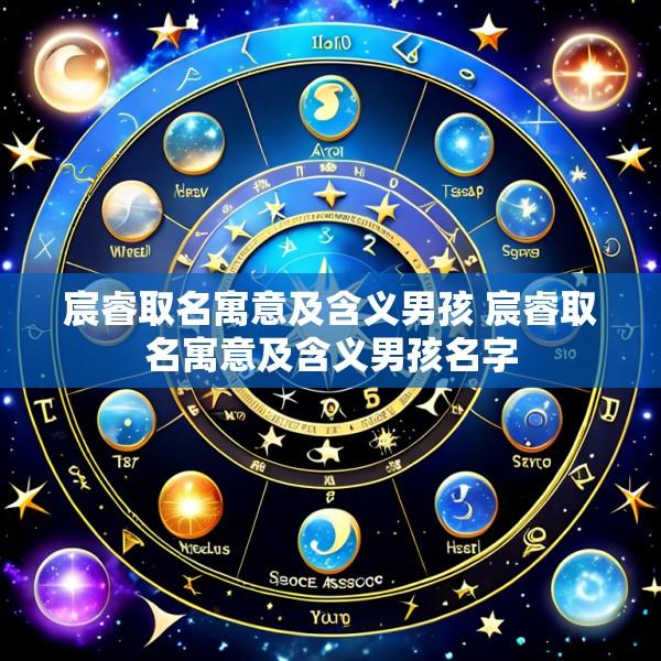 宸睿取名寓意及含义男孩 宸睿取名寓意及含义男孩名字
