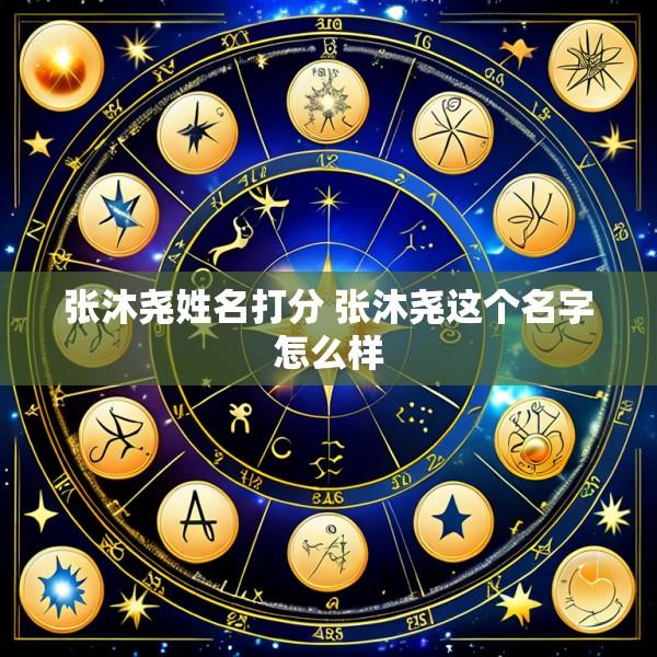 张沐尧姓名打分 张沐尧这个名字怎么样