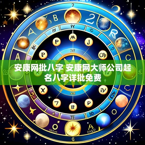 安康网批八字 安康网大师公司起名八字详批免费