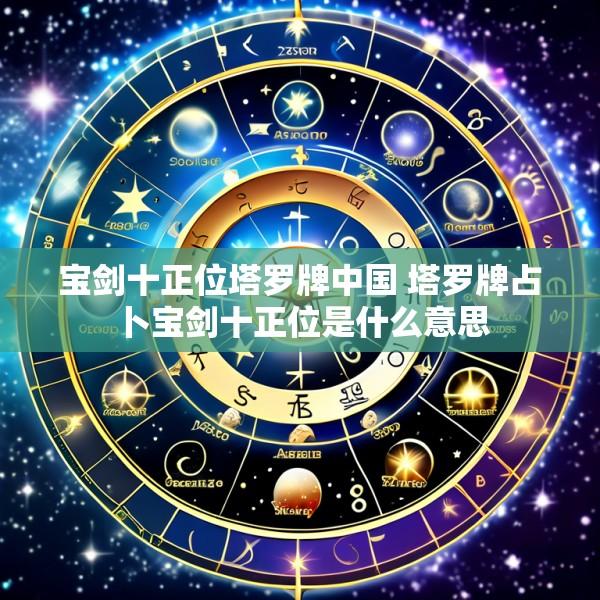 宝剑十正位塔罗牌中国 塔罗牌占卜宝剑十正位是什么意思
