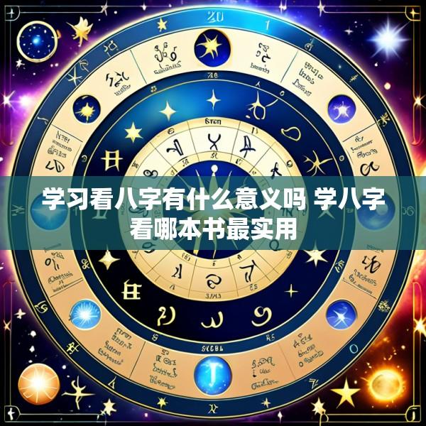 学习看八字有什么意义吗 学八字看哪本书最实用