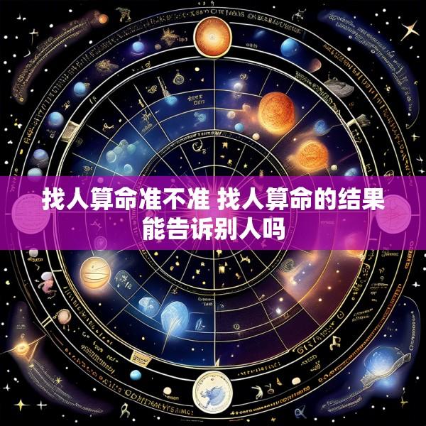 找人算命准不准 找人算命的结果能告诉别人吗