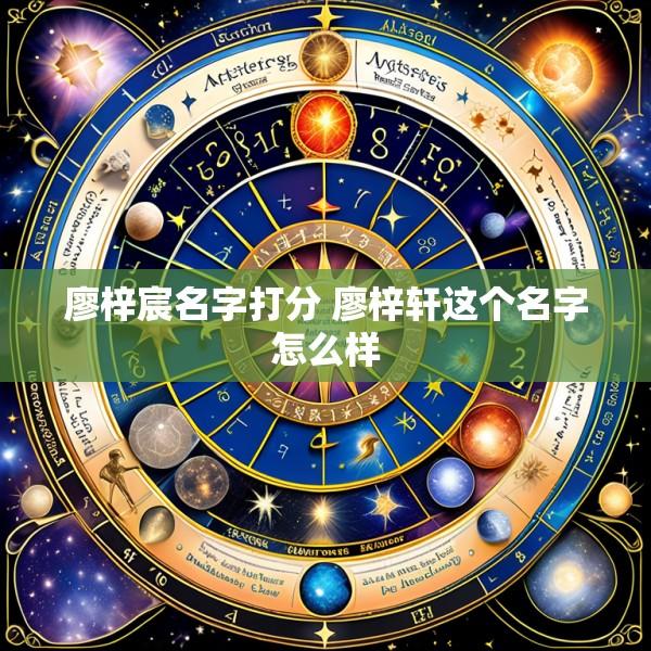廖梓宸名字打分 廖梓轩这个名字怎么样