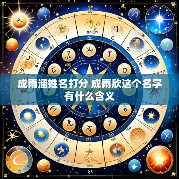 成雨涵姓名打分 成雨欣这个名字有什么含义