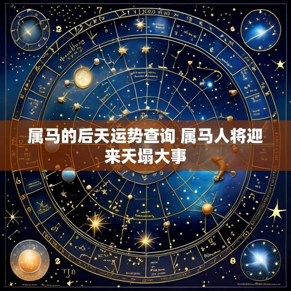 属马的后天运势查询 属马人将迎来天塌大事