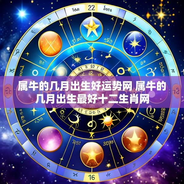 属牛的几月出生好运势网 属牛的几月出生最好十二生肖网