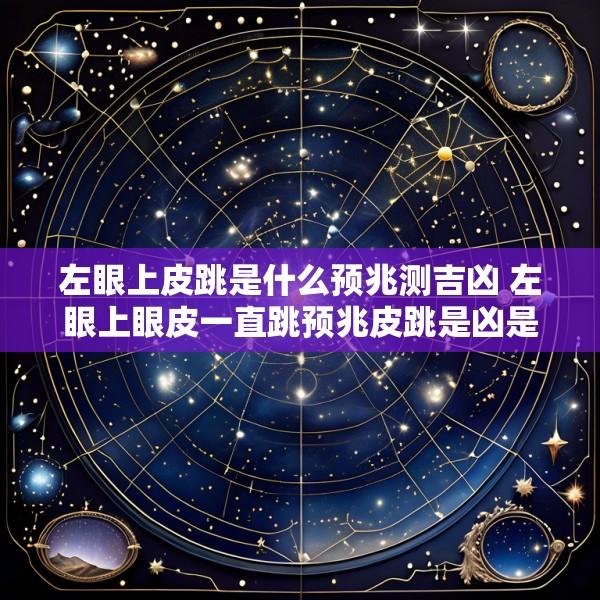 左眼上皮跳是什么预兆测吉凶 左眼上眼皮一直跳预兆皮跳是凶是吉