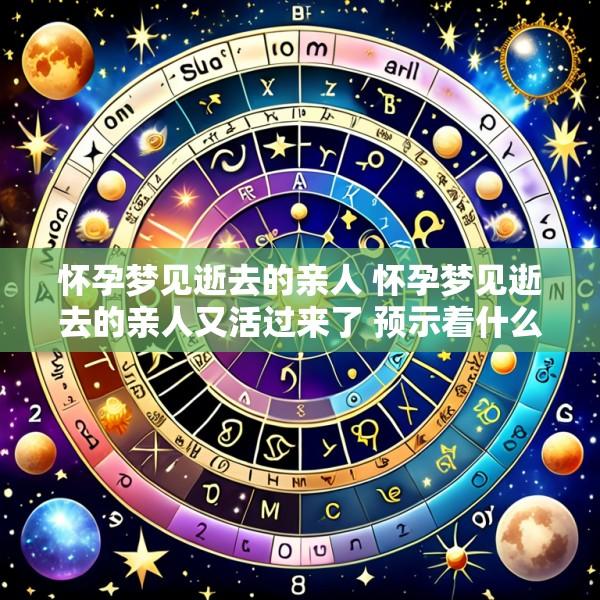 怀孕梦见逝去的亲人 怀孕梦见逝去的亲人又活过来了 预示着什么