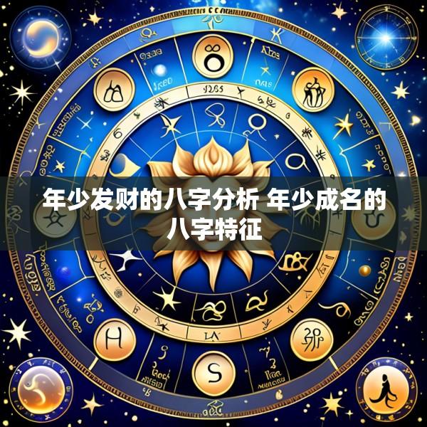 年少发财的八字分析 年少成名的八字特征