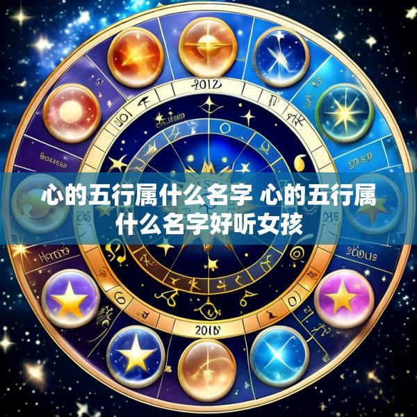 心的五行属什么名字 心的五行属什么名字好听女孩