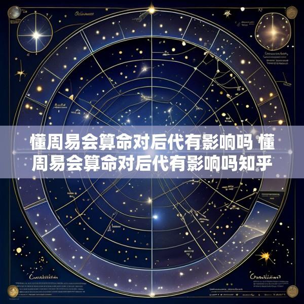 懂周易会算命对后代有影响吗 懂周易会算命对后代有影响吗知乎