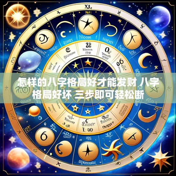 怎样的八字格局好才能发财 八字格局好坏 三步即可轻松断