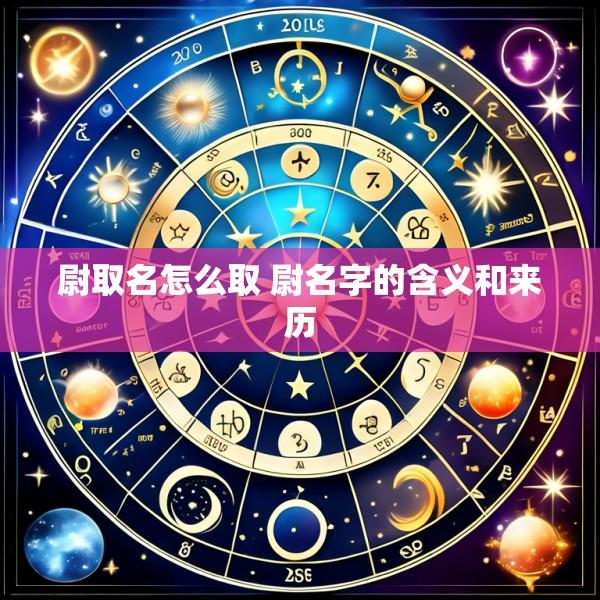 尉取名怎么取 尉名字的含义和来历