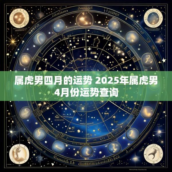 属虎男四月的运势 2025年属虎男4月份运势查询