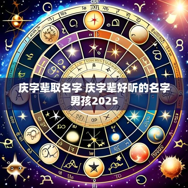 庆字辈取名字 庆字辈好听的名字男孩2025