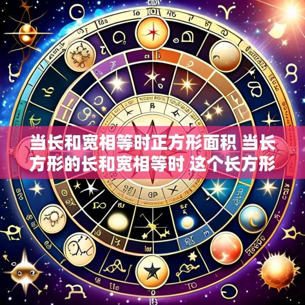 当长和宽相等时正方形面积 当长方形的长和宽相等时 这个长方形就是正方形对吗