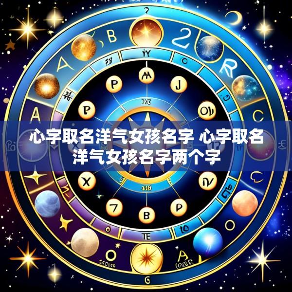 心字取名洋气女孩名字 心字取名洋气女孩名字两个字