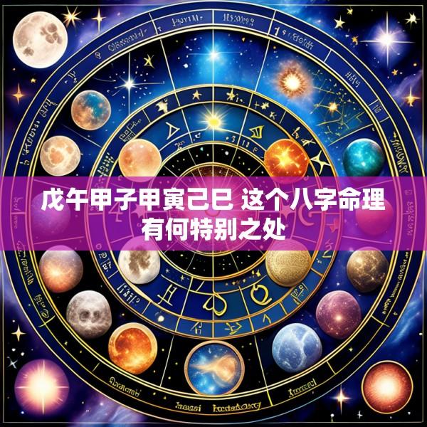 戊午甲子甲寅己巳 这个八字命理有何特别之处