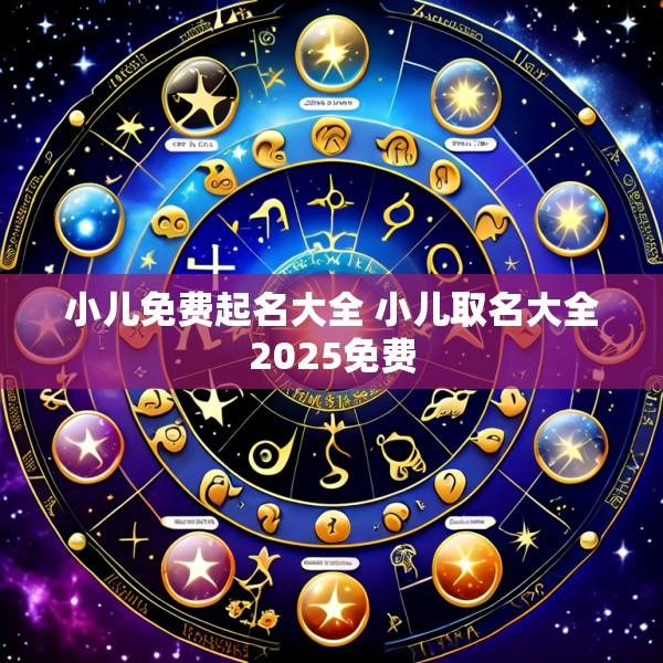 小儿免费起名大全 小儿取名大全2025免费