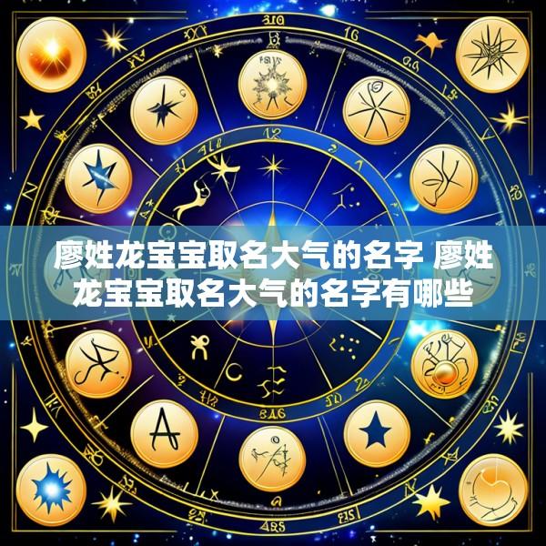 廖姓龙宝宝取名大气的名字 廖姓龙宝宝取名大气的名字有哪些