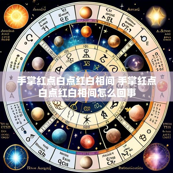 手掌红点白点红白相间 手掌红点白点红白相间怎么回事