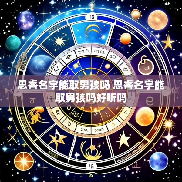 思睿名字能取男孩吗 思睿名字能取男孩吗好听吗