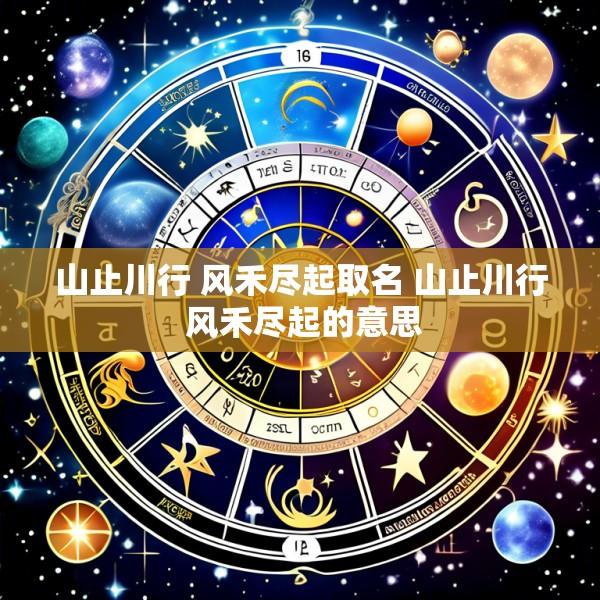 山止川行 风禾尽起取名 山止川行 风禾尽起的意思