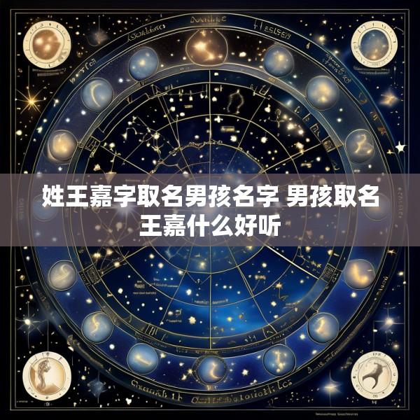 姓王嘉字取名男孩名字 男孩取名王嘉什么好听