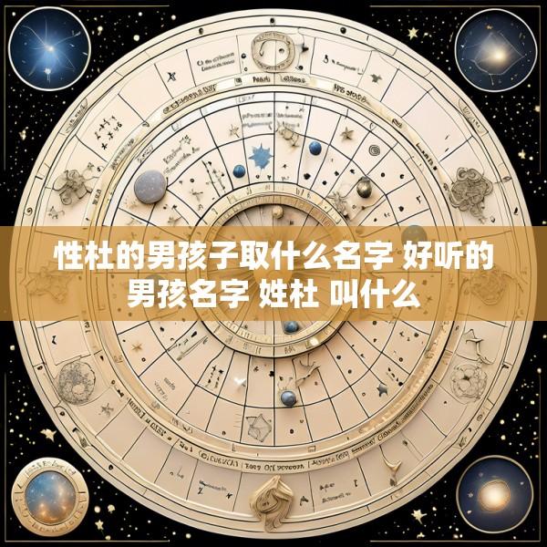 性杜的男孩子取什么名字 好听的男孩名字 姓杜 叫什么
