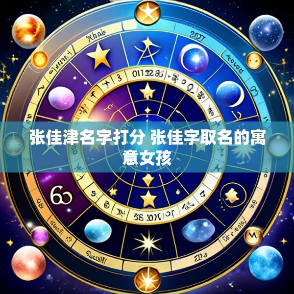 张佳津名字打分 张佳字取名的寓意女孩