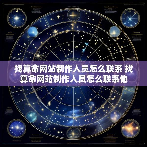 找算命网站制作人员怎么联系 找算命网站制作人员怎么联系他